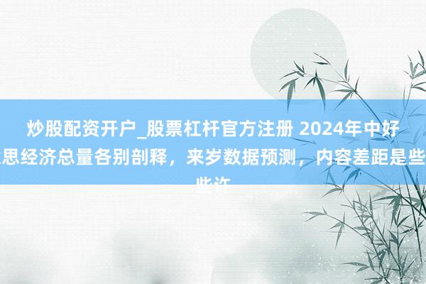炒股配资开户_股票杠杆官方注册 2024年中好意思经济总量各别剖释，来岁数据预测，内容差距是些许