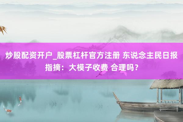 炒股配资开户_股票杠杆官方注册 东说念主民日报指摘：大模子收费 合理吗？